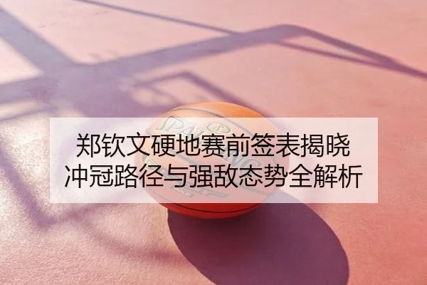郑钦文硬地赛前签表揭晓 冲冠路径与强敌态势全解析