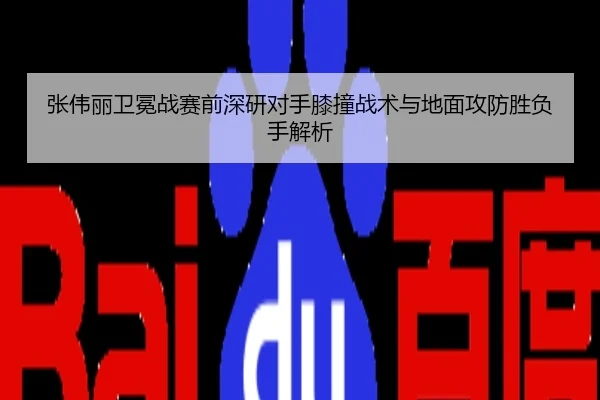 张伟丽卫冕战赛前深研对手膝撞战术与地面攻防胜负手解析